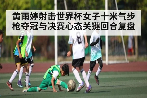 黄雨婷射击世界杯女子十米气步枪夺冠与决赛心态关键回合复盘 | www.c7c7.app